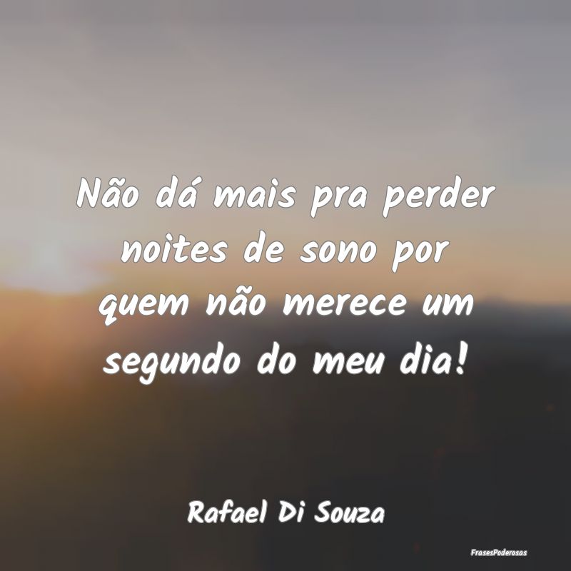 Não dá mais pra perder noites de sono por quem n...