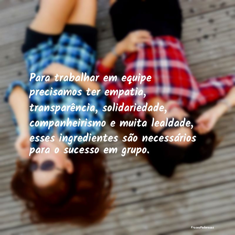 Para trabalhar em equipe precisamos ter empatia, t... Para trabalhar em equipe precisamos ter empatia, t...