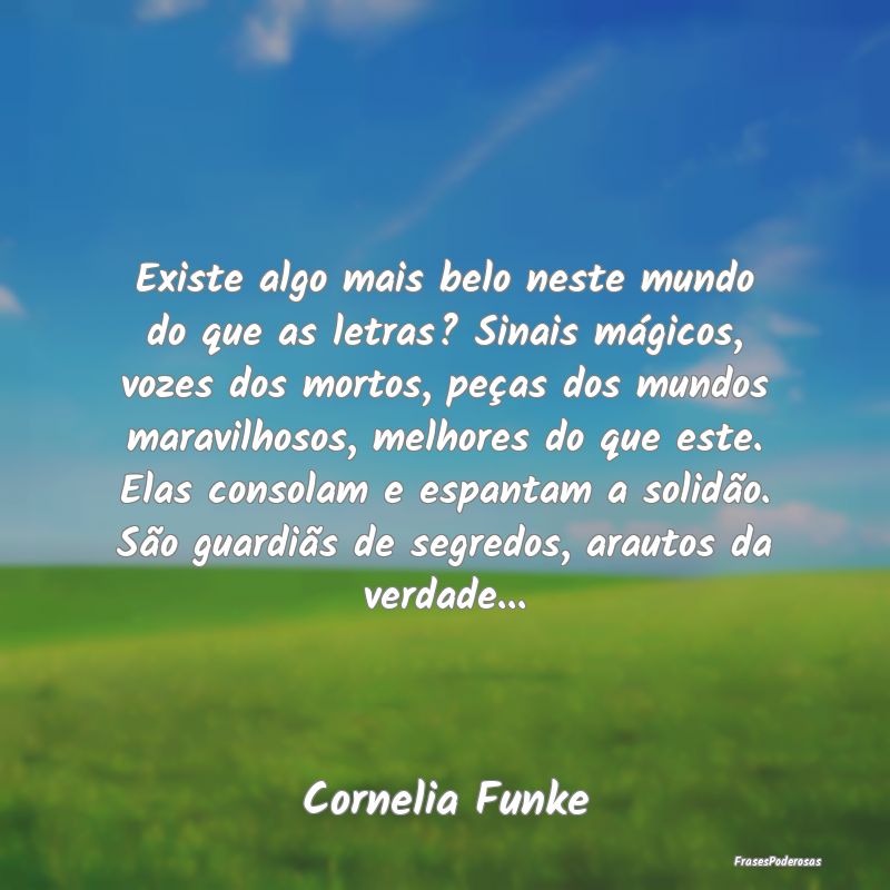 Existe algo mais belo neste mundo do que as letras...