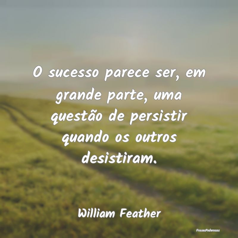 O sucesso parece ser, em grande parte, uma questã... O sucesso parece ser, em grande parte, uma questã...