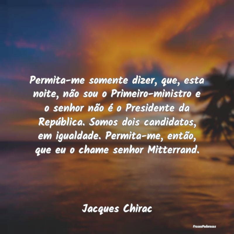 Permita-me somente dizer, que, esta noite, não so... Permita-me somente dizer, que, esta noite, não so...