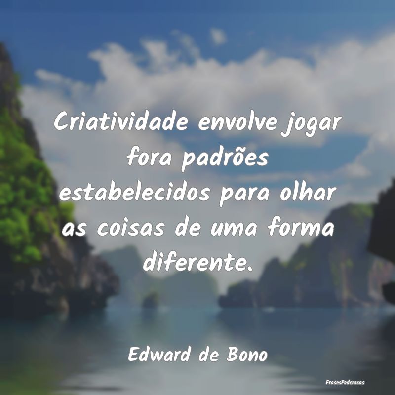 Criatividade envolve jogar fora padrões estabelec...