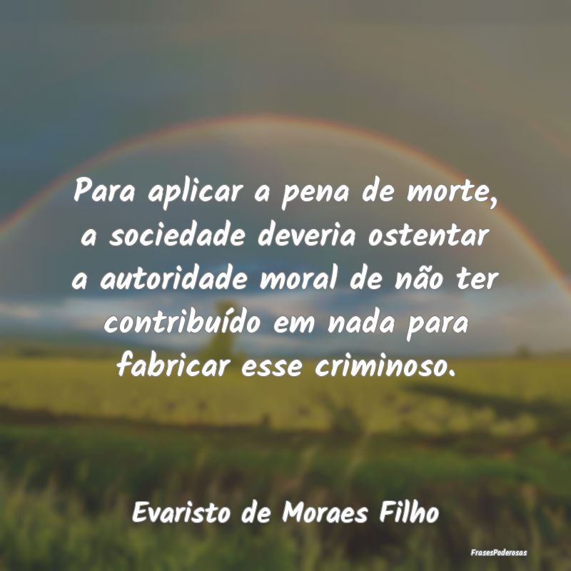 Para aplicar a pena de morte, a sociedade deveria ... Para aplicar a pena de morte, a sociedade deveria ...