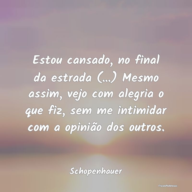 Estou cansado, no final da estrada (...) Mesmo ass... Estou cansado, no final da estrada (...) Mesmo ass...