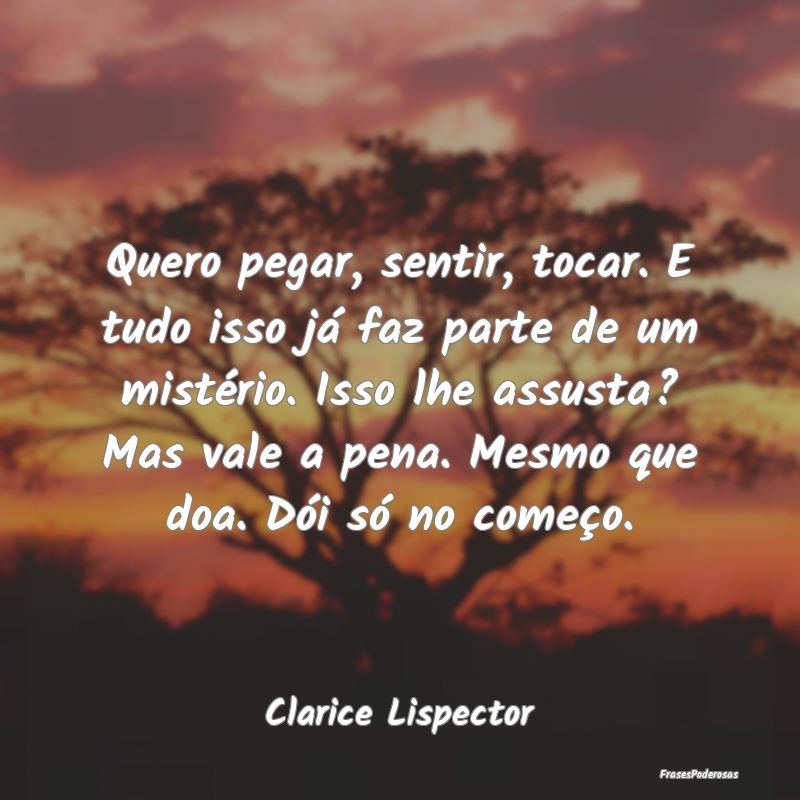 Quero pegar, sentir, tocar. E tudo isso já faz pa... Quero pegar, sentir, tocar. E tudo isso já faz pa...