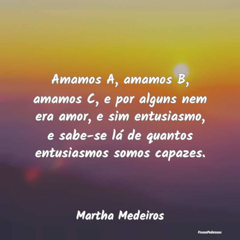 Amamos A, amamos B, amamos C, e por alguns nem era... Amamos A, amamos B, amamos C, e por alguns nem era...