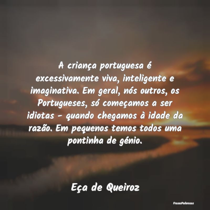 A criança portuguesa é excessivamente viva, inte... A criança portuguesa é excessivamente viva, inte...