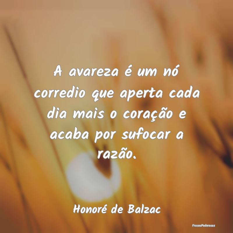 A avareza é um nó corredio que aperta cada dia m...