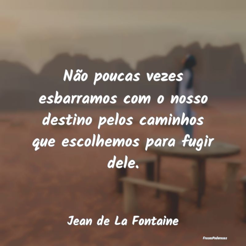 Não poucas vezes esbarramos com o nosso destino p...