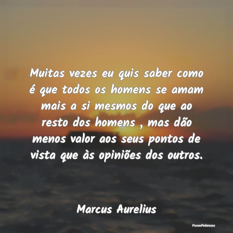 Muitas vezes eu quis saber como é que todos os ho... Muitas vezes eu quis saber como é que todos os ho...