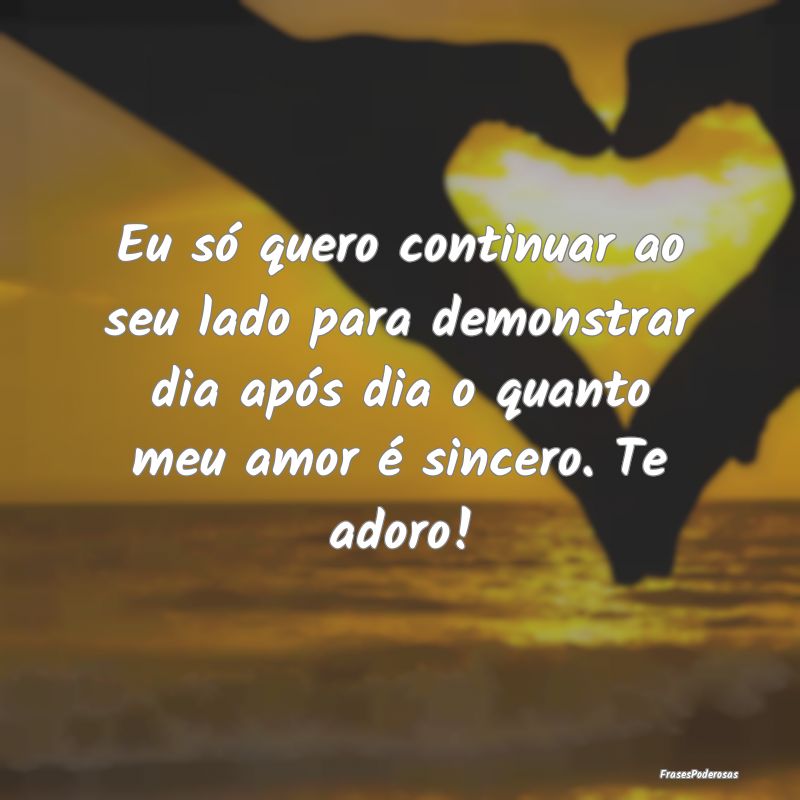 Eu só quero continuar ao seu lado para demonstrar...