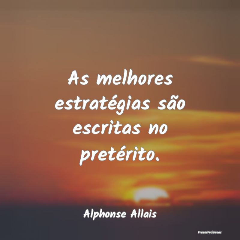 As melhores estratégias são escritas no pretéri...
