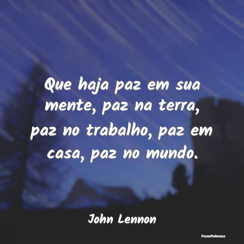 Que haja paz em sua mente, paz na terra, paz no tr...