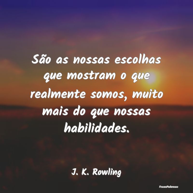 São as nossas escolhas que mostram o que realment... São as nossas escolhas que mostram o que realment...