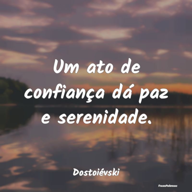 Um ato de confiança dá paz e serenidade....