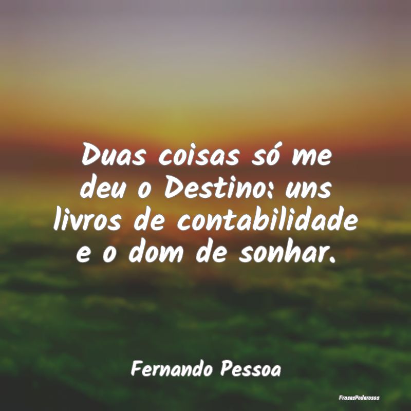 Duas coisas só me deu o Destino: uns livros de co...