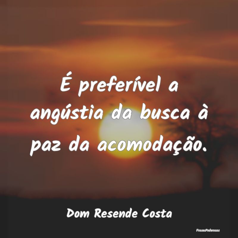 É preferível a angústia da busca à paz da acom...