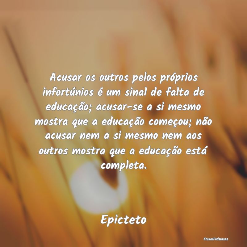 Acusar os outros pelos próprios infortúnios é u... Acusar os outros pelos próprios infortúnios é u...