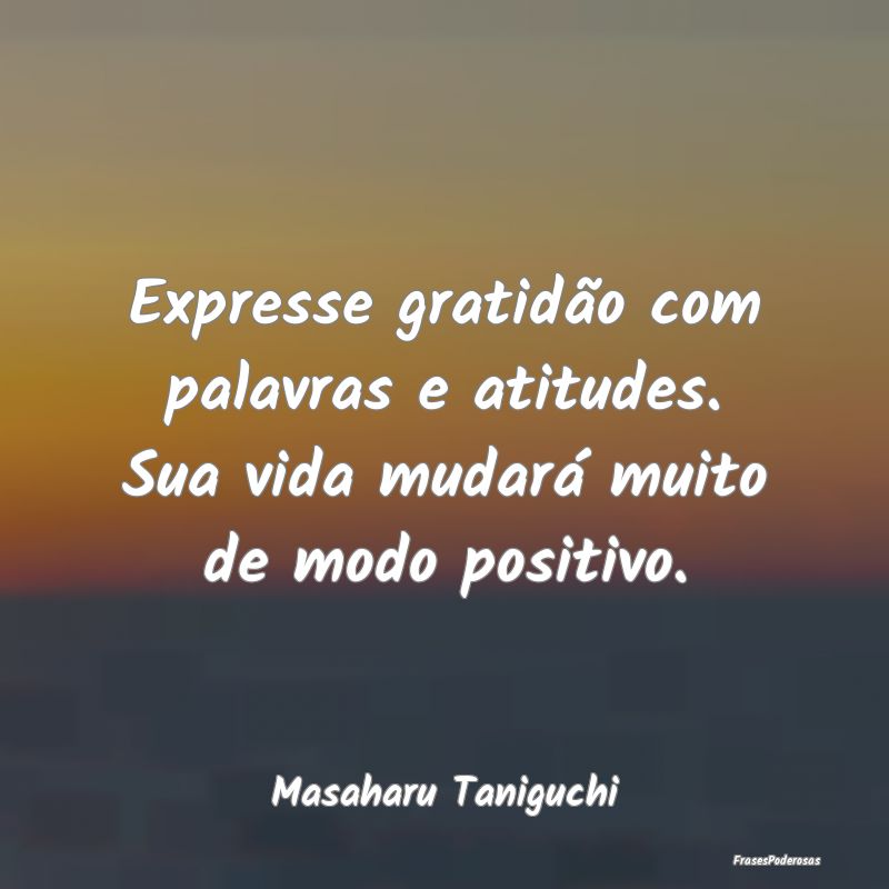 Expresse gratidão com palavras e atitudes. Sua vi...