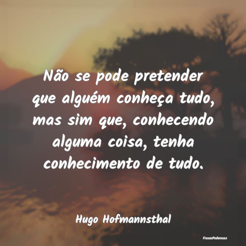 Não se pode pretender que alguém conheça tudo, ... Não se pode pretender que alguém conheça tudo, ...