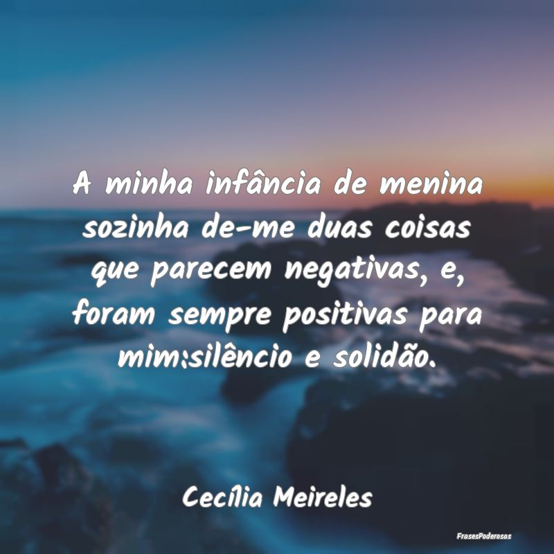 A minha infância de menina sozinha de-me duas coi...