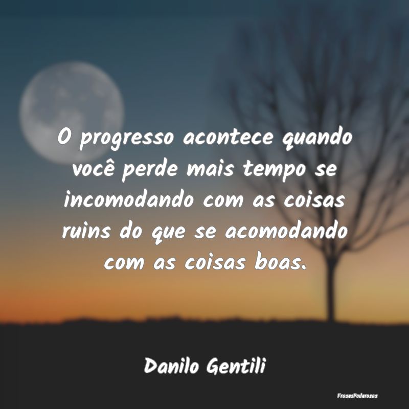 O progresso acontece quando você perde mais tempo... O progresso acontece quando você perde mais tempo...