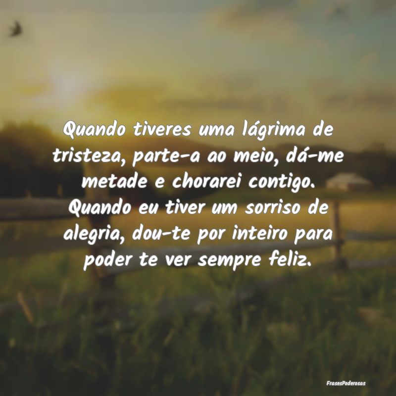 Quando tiveres uma lágrima de tristeza, parte-a a... Quando tiveres uma lágrima de tristeza, parte-a a...