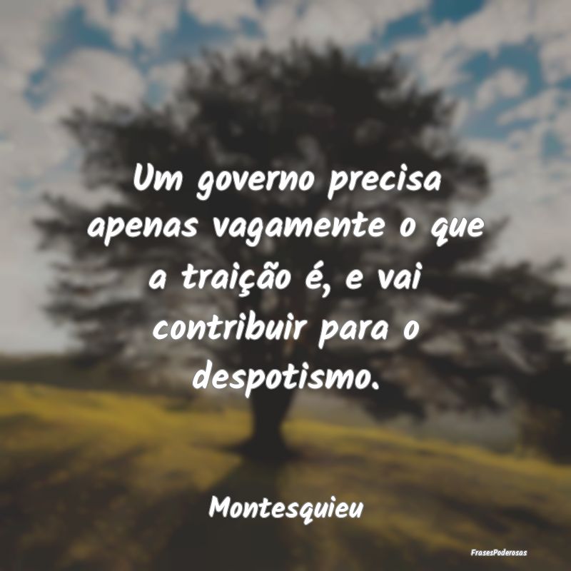 Um governo precisa apenas vagamente o que a traiç... Um governo precisa apenas vagamente o que a traiç...