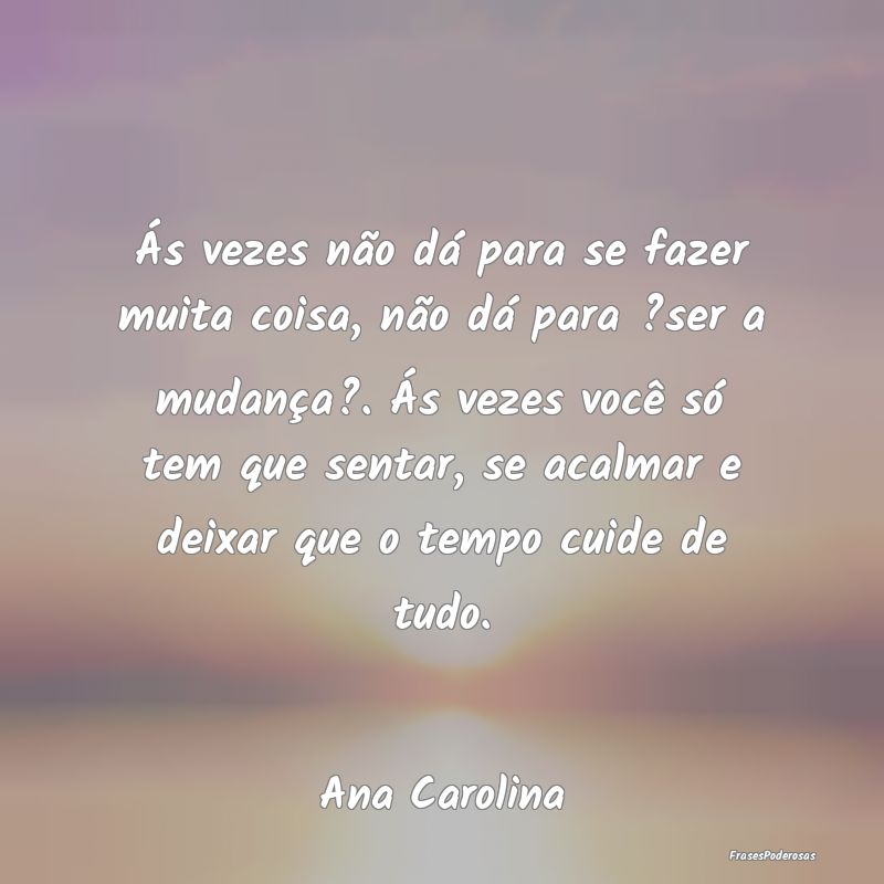 Ás vezes não dá para se fazer muita coisa, não... Ás vezes não dá para se fazer muita coisa, não...