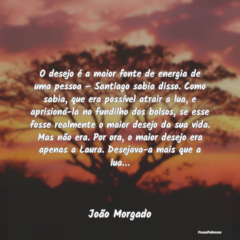 O desejo é a maior fonte de energia de uma pessoa... O desejo é a maior fonte de energia de uma pessoa...