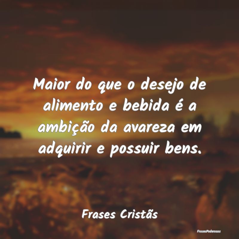 Maior do que o desejo de alimento e bebida é a am... Maior do que o desejo de alimento e bebida é a am...