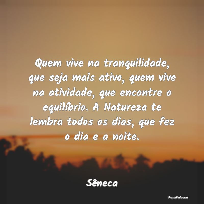Quem vive na tranquilidade, que seja mais ativo, q... Quem vive na tranquilidade, que seja mais ativo, q...