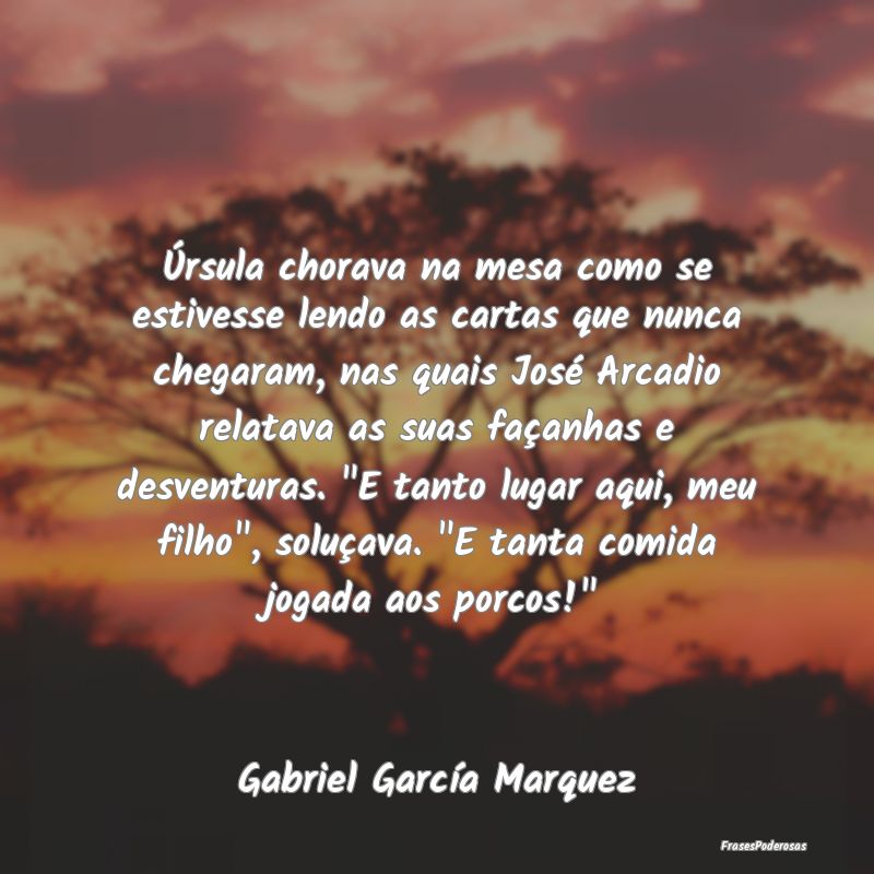 Úrsula chorava na mesa como se estivesse lendo as... Úrsula chorava na mesa como se estivesse lendo as...