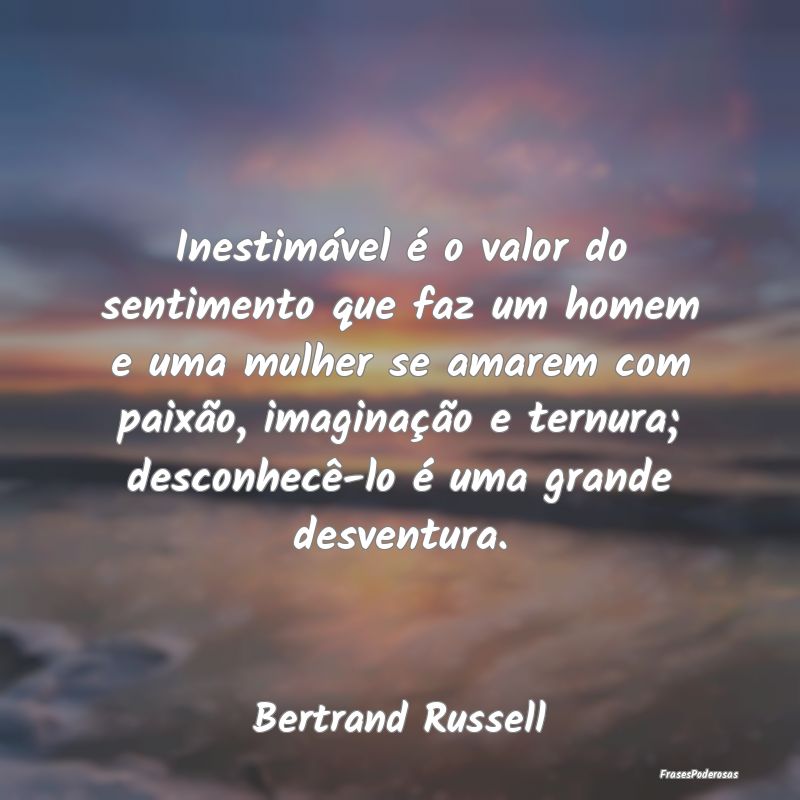Inestimável é o valor do sentimento que faz um h... Inestimável é o valor do sentimento que faz um h...