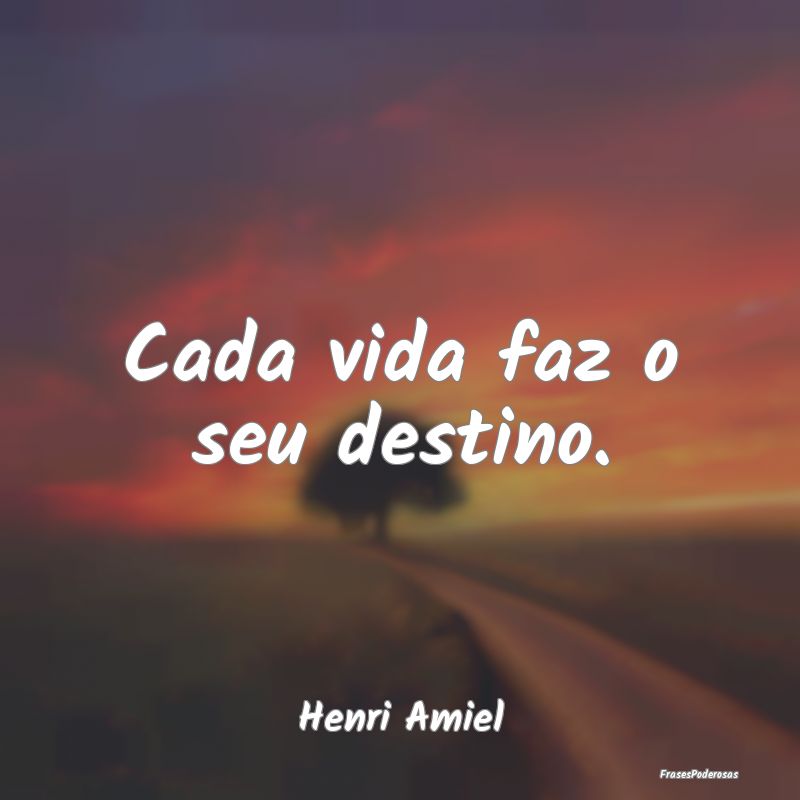 Cada vida faz o seu destino....