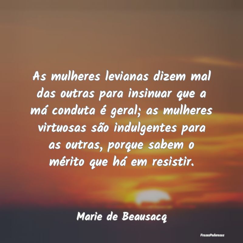 As mulheres levianas dizem mal das outras para ins... As mulheres levianas dizem mal das outras para ins...