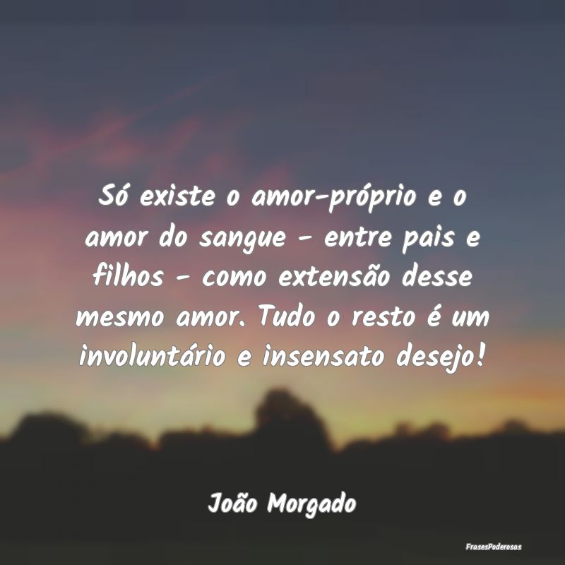 Só existe o amor-próprio e o amor do sangue - en... Só existe o amor-próprio e o amor do sangue - en...