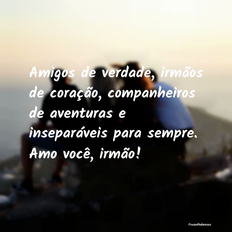 Amigos de verdade, irmãos de coração, companhei... Amigos de verdade, irmãos de coração, companhei...