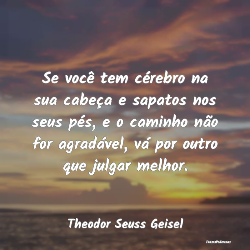 Se você tem cérebro na sua cabeça e sapatos nos... Se você tem cérebro na sua cabeça e sapatos nos...