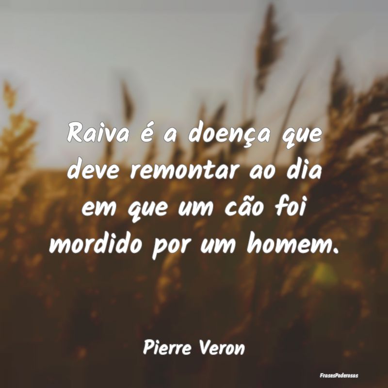 Raiva é a doença que deve remontar ao dia em que...
