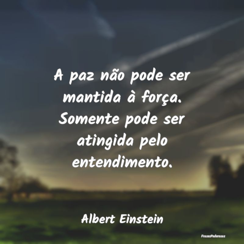 A paz não pode ser mantida à força. Somente pod... A paz não pode ser mantida à força. Somente pod...