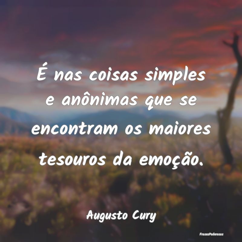 É nas coisas simples e anônimas que se encontram...