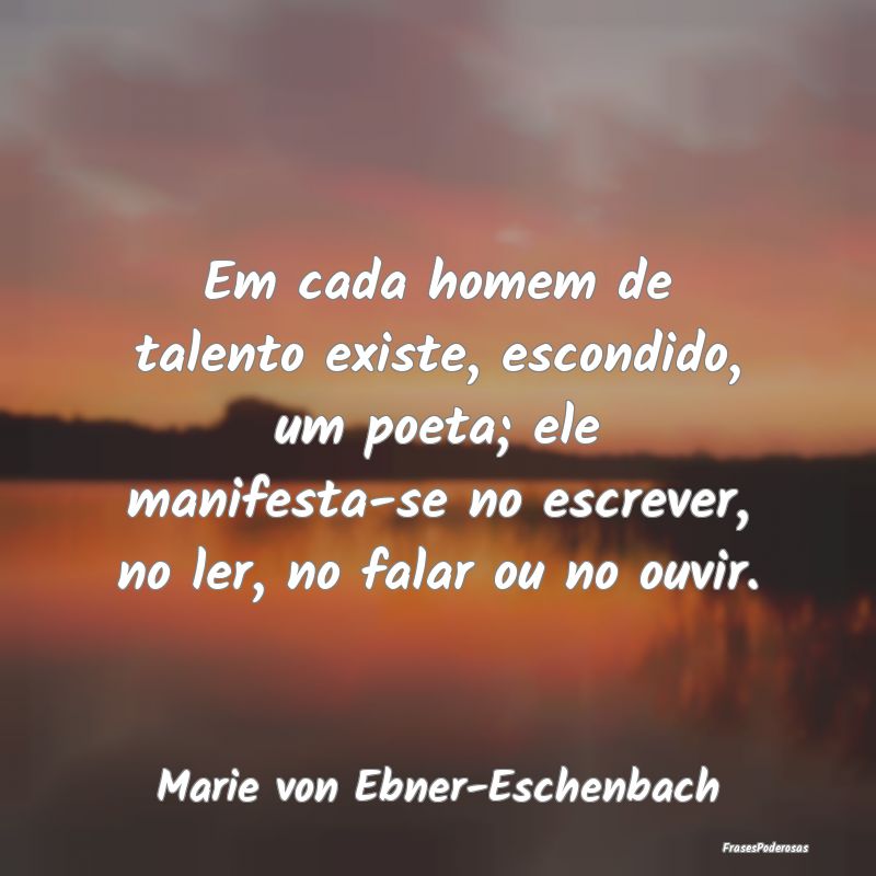 Em cada homem de talento existe, escondido, um poe... Em cada homem de talento existe, escondido, um poe...