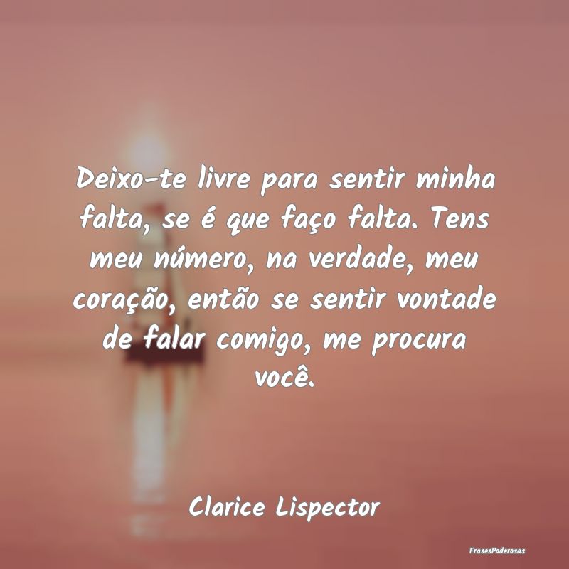 Deixo-te livre para sentir minha falta, se é que ... Deixo-te livre para sentir minha falta, se é que ...