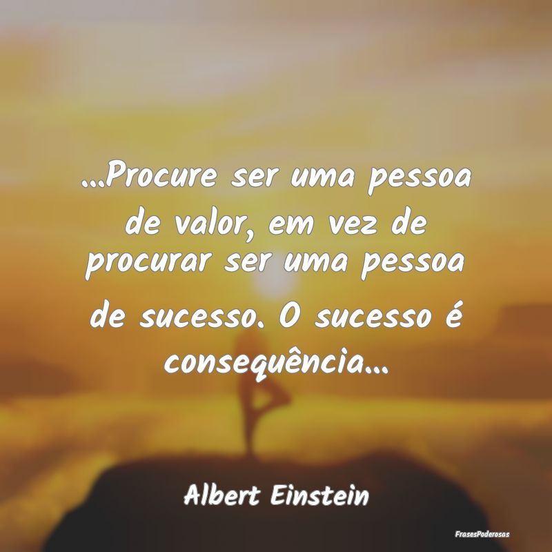 ...Procure ser uma pessoa de valor, em vez de proc... ...Procure ser uma pessoa de valor, em vez de proc...