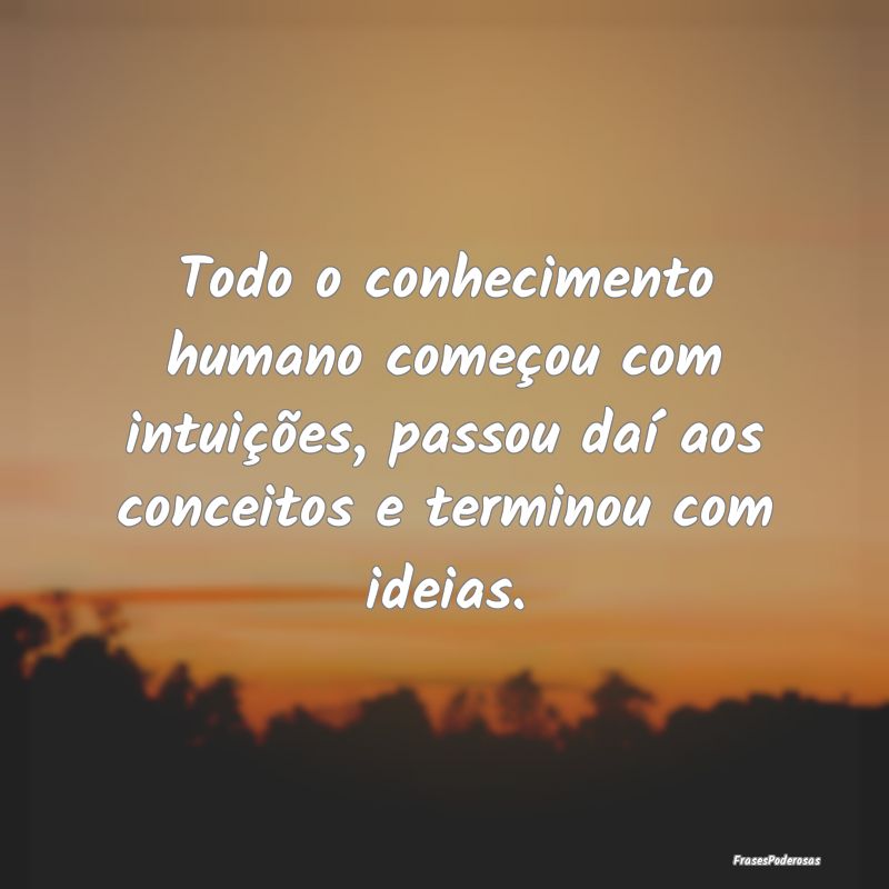Todo o conhecimento humano começou com intuiçõe... Todo o conhecimento humano começou com intuiçõe...