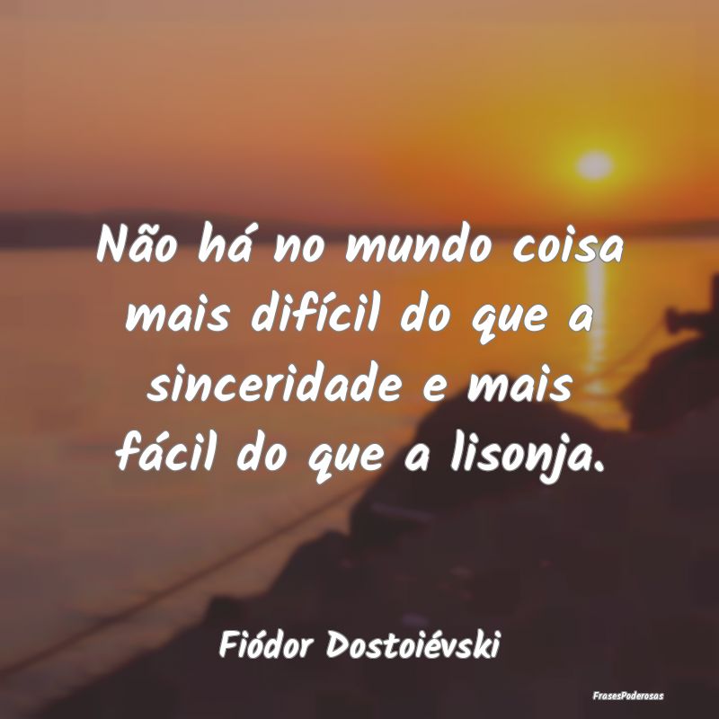 Não há no mundo coisa mais difícil do que a sin...