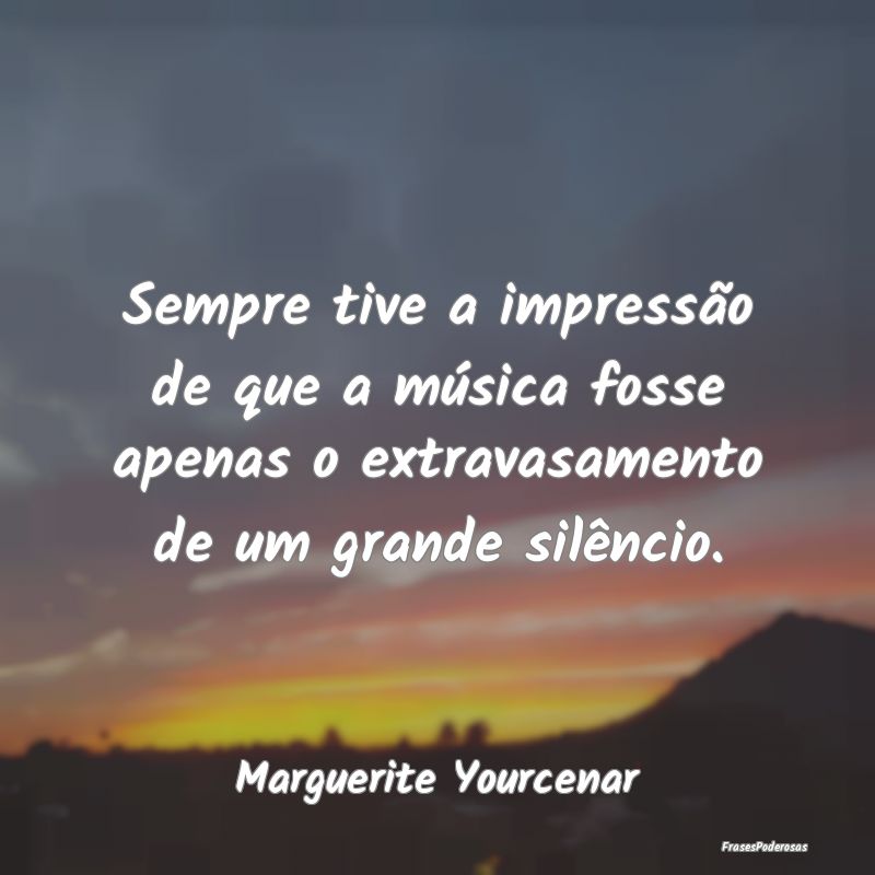 Sempre tive a impressão de que a música fosse ap... Sempre tive a impressão de que a música fosse ap...