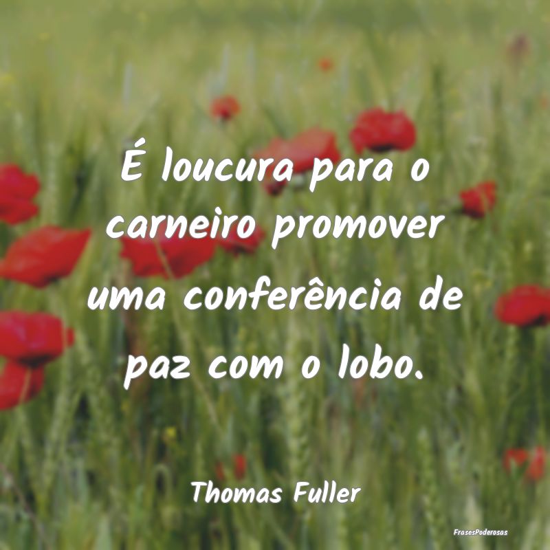 É loucura para o carneiro promover uma conferênc...