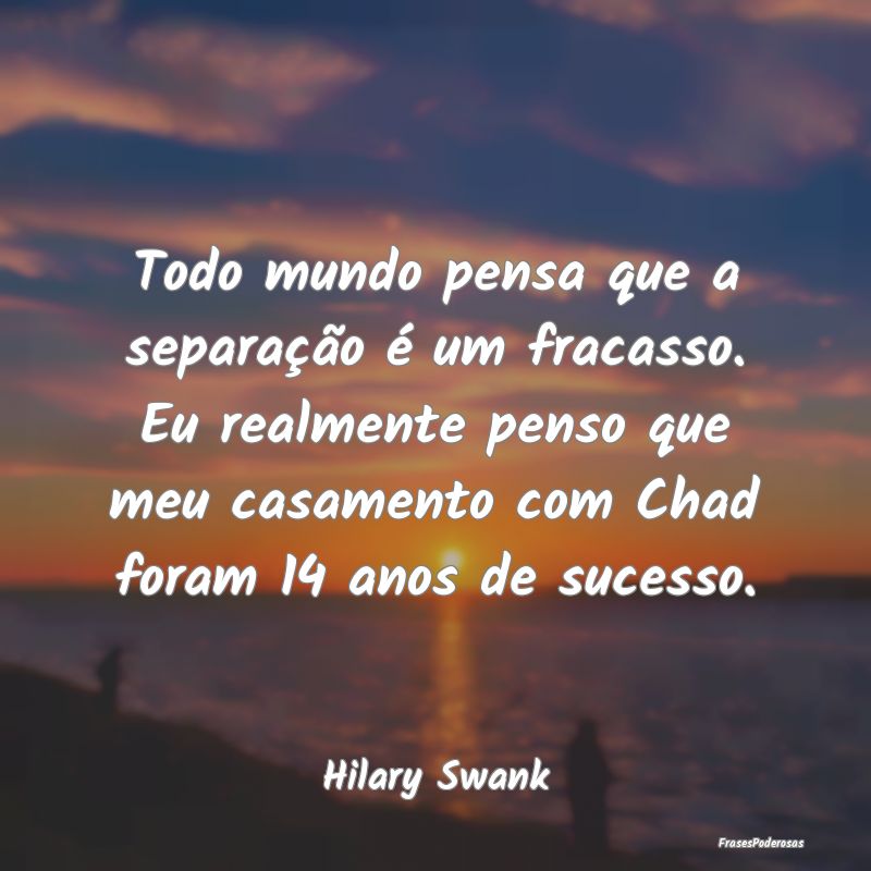 Todo mundo pensa que a separação é um fracasso.... Todo mundo pensa que a separação é um fracasso....